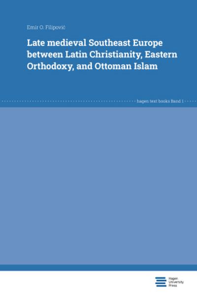 Late medieval Southeast Europe between Latin Christianity, Eastern Orthodoxy, and Ottoman Islam