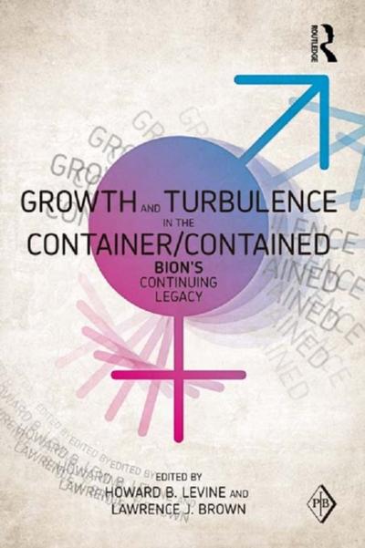 Growth and Turbulence in the Container/Contained: Bion’’s Continuing Legacy