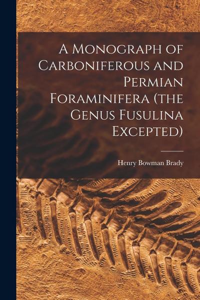A Monograph of Carboniferous and Permian Foraminifera (the Genus Fusulina Excepted)