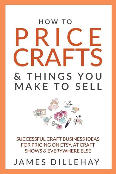Dillehay, J: How to Price Crafts and Things You Make to Sell