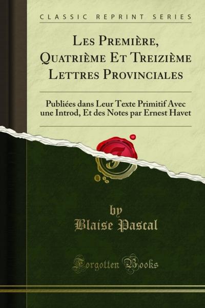 Les Première, Quatrième Et Treizième Lettres Provinciales