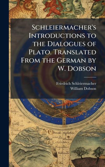 Schleiermacher’s Introductions to the Dialogues of Plato. Translated From the German by W. Dobson