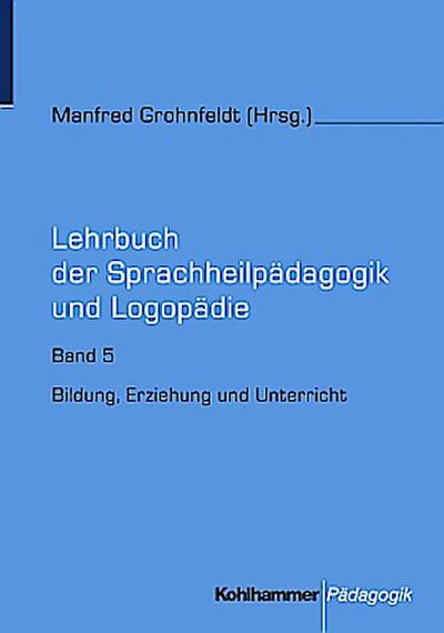 Lehrbuch der Sprachheilpädagogik und Logopädie, 5 Bde., Bd.5, Bildung, Erziehung und Unterricht (Lehrbuch Der Sprachheilpadagogik Und Logopadie)