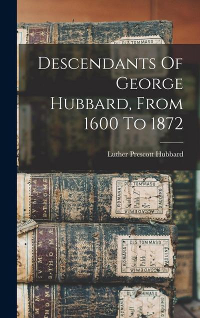 Descendants Of George Hubbard, From 1600 To 1872