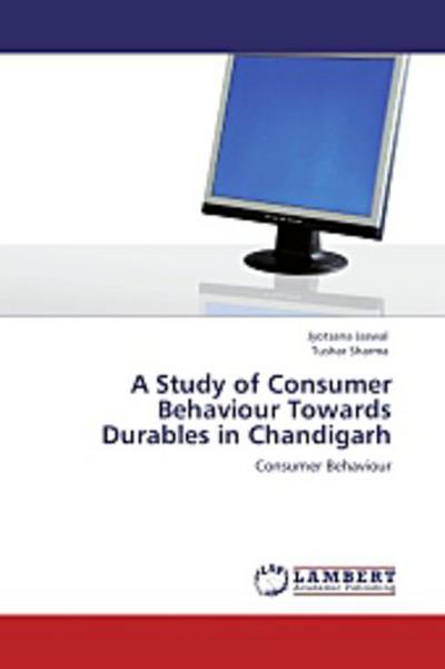 A Study of Consumer Behaviour Towards Durables in Chandigarh
