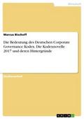 Die Bedeutung des Deutschen Corporate Governance Kodex. Die Kodexnovelle 2017 und deren Hintergründe