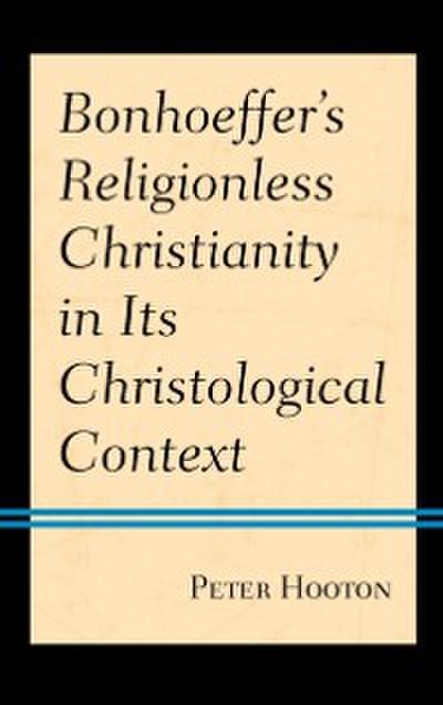 Bonhoeffer’s Religionless Christianity in Its Christological Context