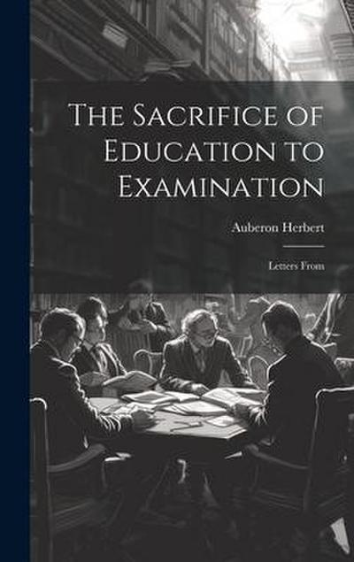 The Sacrifice of Education to Examination