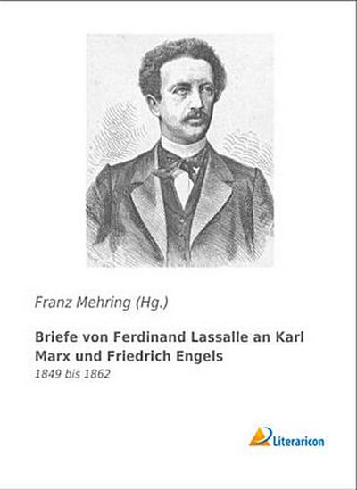 Briefe von Ferdinand Lassalle an Karl Marx und Friedrich Engels
