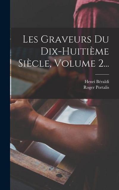 Les Graveurs Du Dix-huitième Siècle, Volume 2...