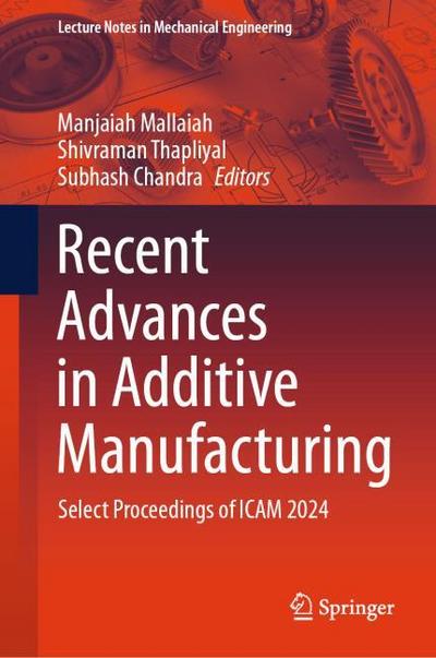 Recent Advances in Additive Manufacturing, Volume 1