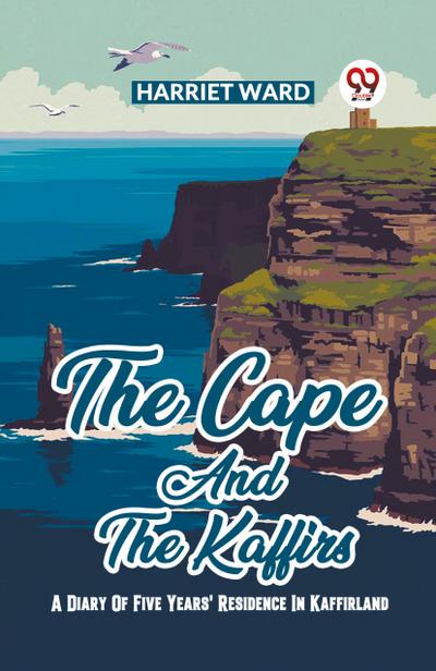 The Cape And The Kaffirs A Diary Of Five Years’ Residence In Kaffirland