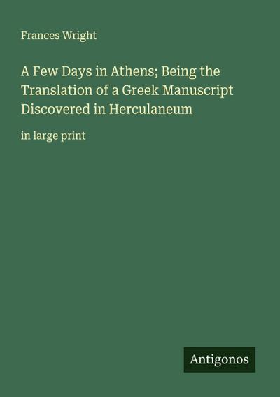 A Few Days in Athens; Being the Translation of a Greek Manuscript Discovered in Herculaneum