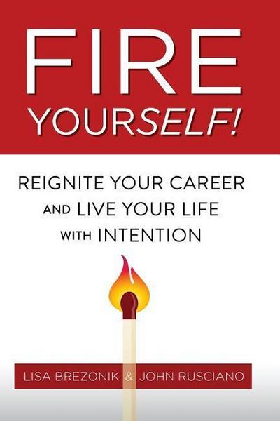 Fire Yourself!: Reignite Your Career and Live Your Life with Intention