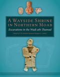Wayside Shrine in Northern Moab: Excavations in the Wadi ath-Thamad