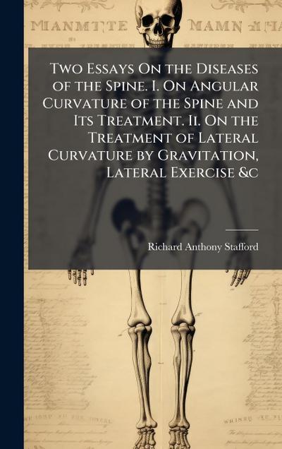 Two Essays On the Diseases of the Spine. I. On Angular Curvature of the Spine and Its Treatment. Ii. On the Treatment of Lateral Curvature by Gravitation, Lateral Exercise &c