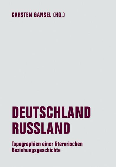 DEUTSCHLAND / RUSSLAND: Topographien einer literarischen Beziehungsgeschichte