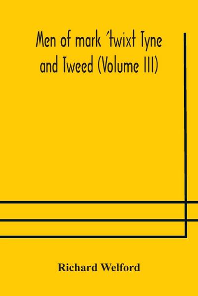Men of mark ’twixt Tyne and Tweed (Volume III)
