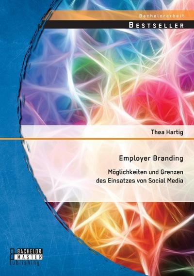 Employer Branding: Möglichkeiten und Grenzen des Einsatzes von Social Media