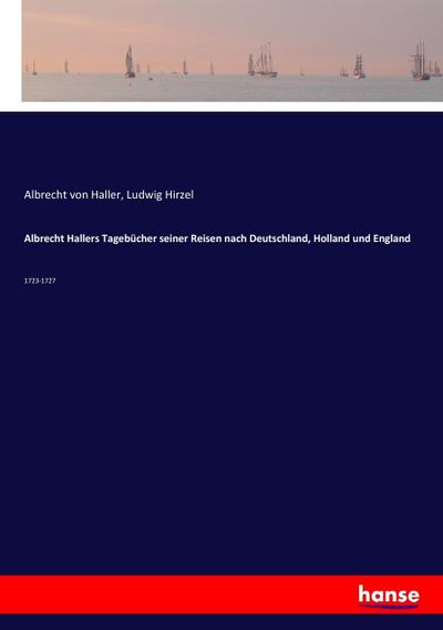 Albrecht Hallers Tagebücher seiner Reisen nach Deutschland, Holland und England