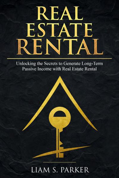 Real Estate Rental: Unlocking the Secrets to Generate Long-Term Passive Income with Real Estate Rental (Real Estate Revolution, #2)