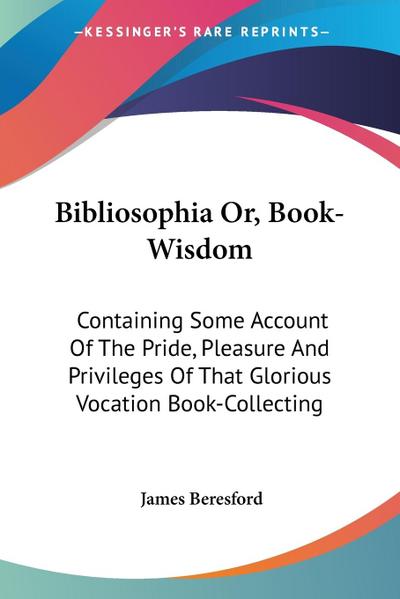 Bibliosophia Or, Book-Wisdom