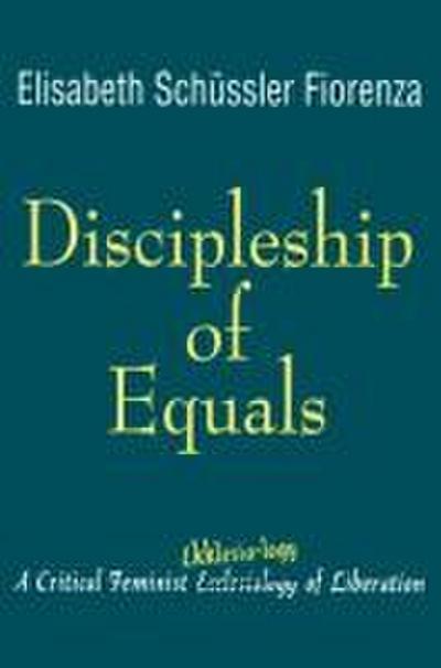 Discipleship of Equals A Critical Feminist Ekklesia-logy of Liberation