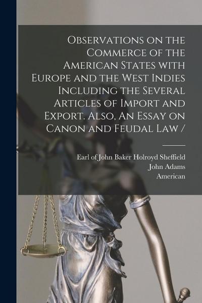 Observations on the Commerce of the American States With Europe and the West Indies Including the Several Articles of Import and Export. Also, An Essa