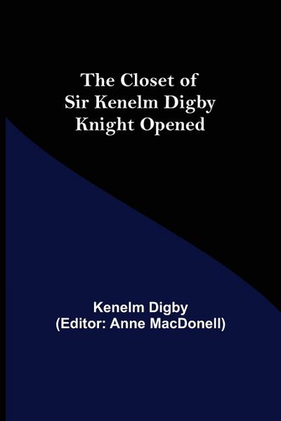 The Closet of Sir Kenelm Digby Knight Opened
