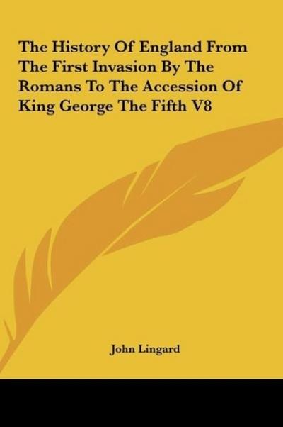 The History Of England From The First Invasion By The Romans To The Accession Of King George The Fifth V8