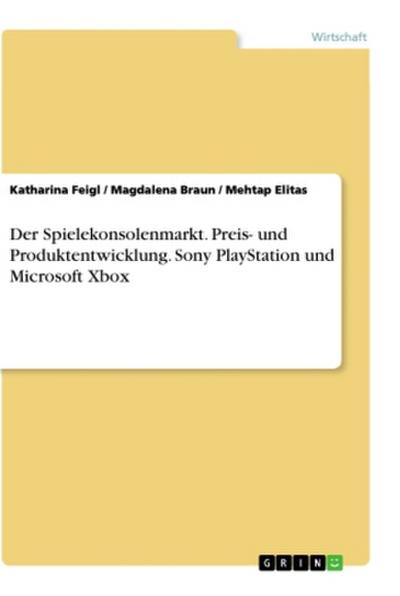 Der Spielekonsolenmarkt. Preis- und Produktentwicklung. Sony PlayStation und Microsoft Xbox