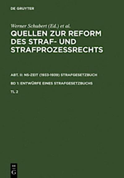 Quellen zur Reform des Straf- und Strafprozeßrechts. Abt. II: NS-Zeit (1933-1939) Strafgesetzbuch. Band 1: Entwürfe eines Strafgesetzbuchs. Teil 2