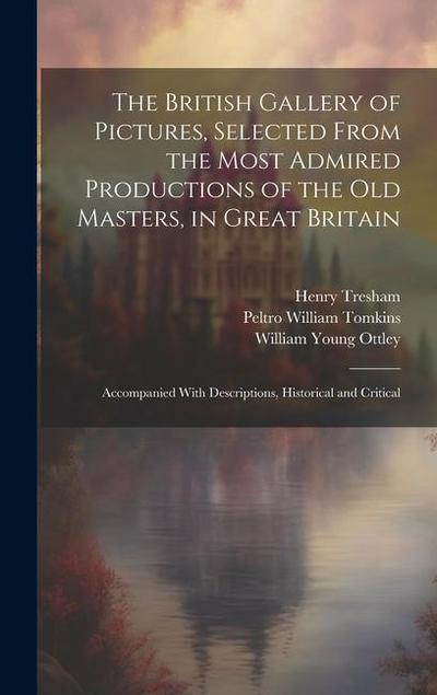 The British Gallery of Pictures, Selected From the Most Admired Productions of the Old Masters, in Great Britain; Accompanied With Descriptions, Histo