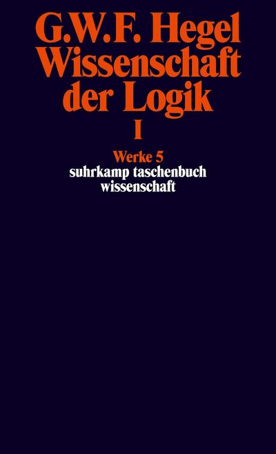 Wissenschaft der Logik I. Erster Teil. Die objektive Logik. Erstes Buch