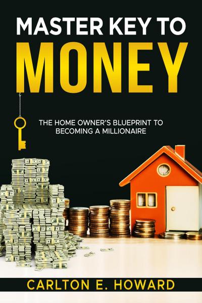 Master Key To Money (The Homeowners Blueprint to Becoming a Millionaire)