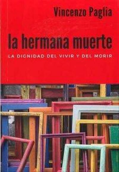 HERMANA MUERTE, LA . LA DIGNIDAD DEL VIVIR Y DEL MORIR