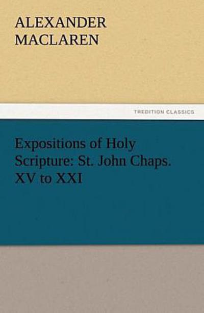 Expositions of Holy Scripture: St. John Chaps. XV to XXI