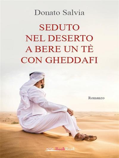 Seduto nel deserto a bere un tè con Gheddafi