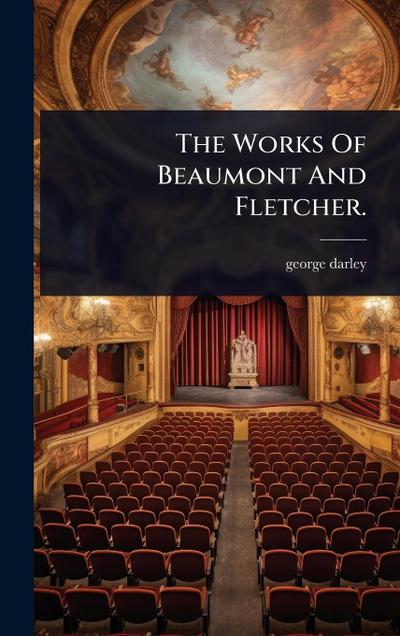 The Works Of Beaumont And Fletcher.