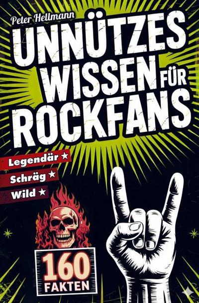 Unnützes Wissen für Rockfans: 160 schräge, wilde und legendäre Fakten von AC/DC bis Led Zeppelin