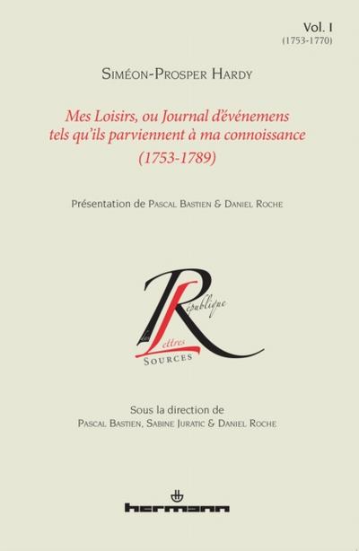 Mes loisirs, ou Journal d’’événemens tels qu’’ils parviennent à ma connoissance (1753-1789). Volume I (1753-1770)