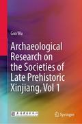 Archaeological Research on the Societies of Late Prehistoric Xinjiang, Vol 1