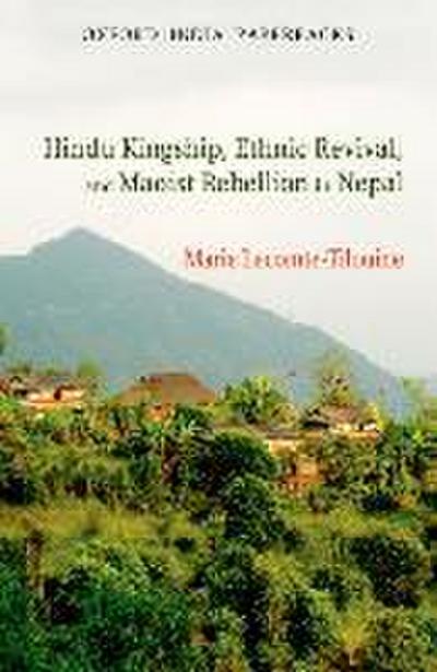 Hindu Kingship, Ethnic Revival, and Maoist Rebellion in Nepal