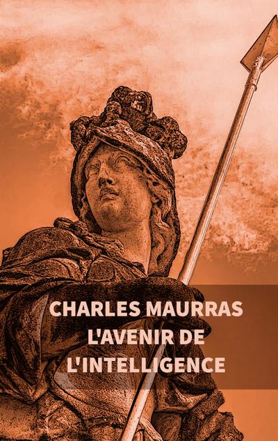 L’avenir de l’intelligence : Charles Maurras