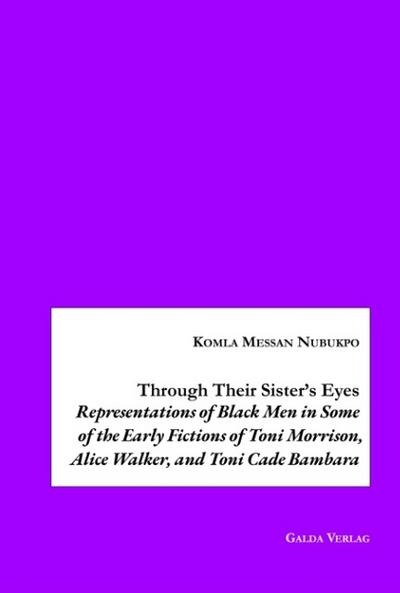 Through Their Sister’s Eyes: Representations of Black Men in Some of the Early Fictions of Toni Morrison, Alice Walker, and Toni Cade Bambara
