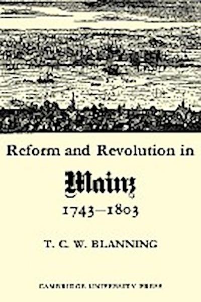 Reform and Revolution in Mainz 1743 1803
