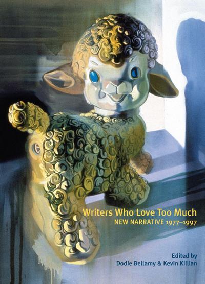 Writers Who Love Too Much: New Narrative Writing 1977-1997 - Kevin Killian