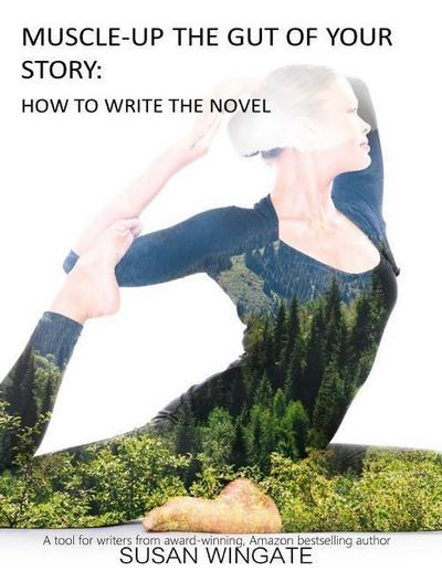 Muscle-Up the Gut of Your Story: How to Write the Novel
