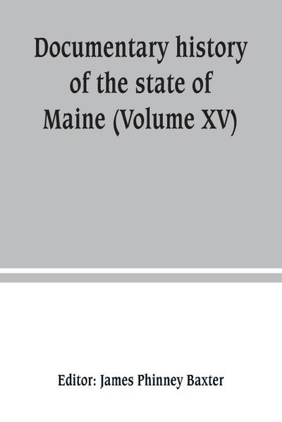 Documentary history of the state of Maine (Volume XV) Containing The Baxter Manuscripts