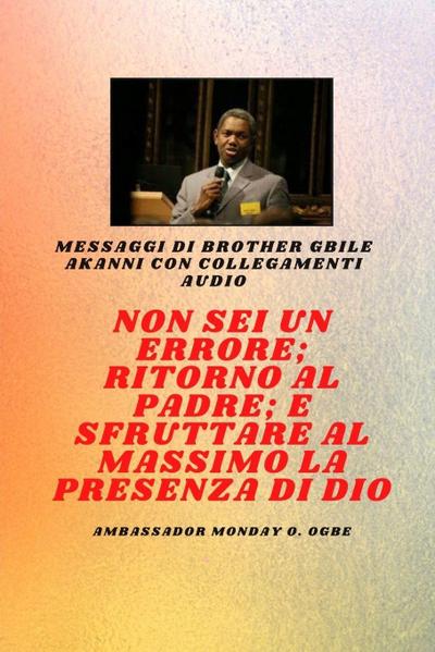 Fratello Gbile Messaggi Akanni con collegamenti audio - Non sei un errore ; Ritorno al Padre; e sfruttare al meglio la presenza di Dio  Gbile Akanni